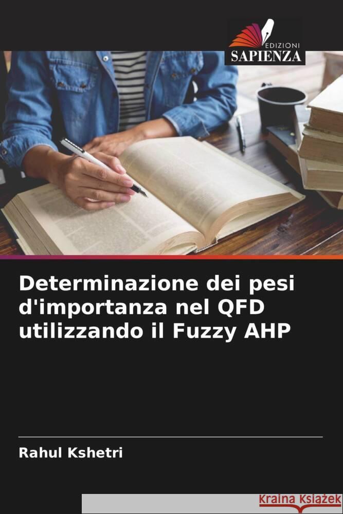 Determinazione dei pesi d'importanza nel QFD utilizzando il Fuzzy AHP Kshetri, Rahul 9786204843506 Edizioni Sapienza - książka