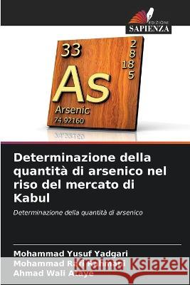 Determinazione della quantita di arsenico nel riso del mercato di Kabul Mohammad Yusuf Yadgari Mohammad Rafi Rahmani Ahmad Wali Ataye 9786206015772 Edizioni Sapienza - książka