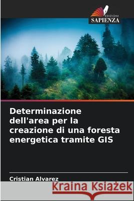 Determinazione dell'area per la creazione di una foresta energetica tramite GIS Álvarez, Cristian 9786209343056 Edizioni Sapienza - książka