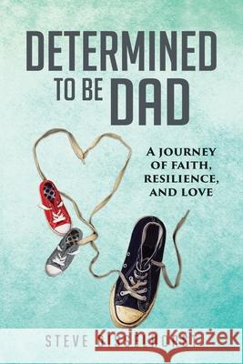 Determined To Be Dad: A Journey of Faith, Resilience, and Love Steve Disselhorst 9781951591106 Publish Your Purpose Press - książka
