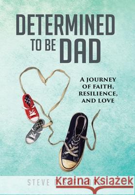 Determined To Be Dad: A Journey of Faith, Resilience, and Love Steve Disselhorst 9781951591113 Publish Your Purpose Press - książka