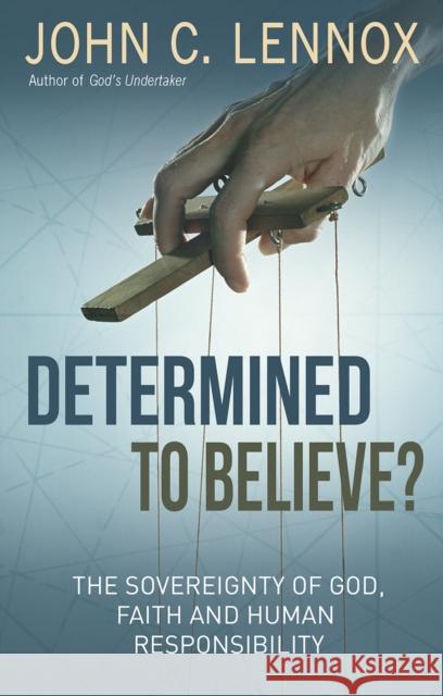 Determined to Believe?: The sovereignty of God, faith and human responsibility John C Lennox 9780857218728 SPCK Publishing - książka