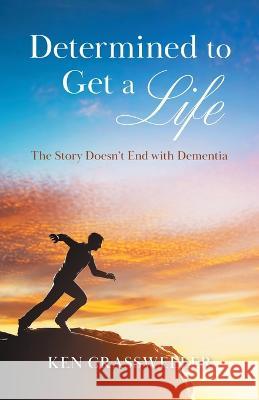 Determined to Get a Life: The Story Doesn't End with Dementia Ken Crassweller 9781039169333 FriesenPress - książka