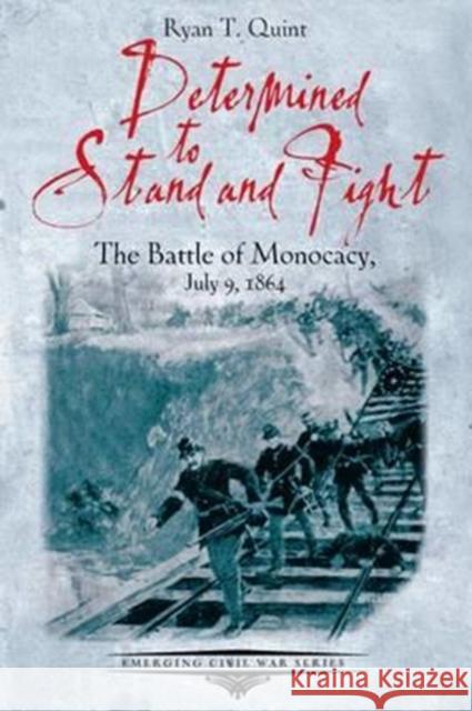 Determined to Stand and Fight: The Battle of Monocacy, July 9, 1864 Ryan Quint 9781611213461 Savas Beatie - książka