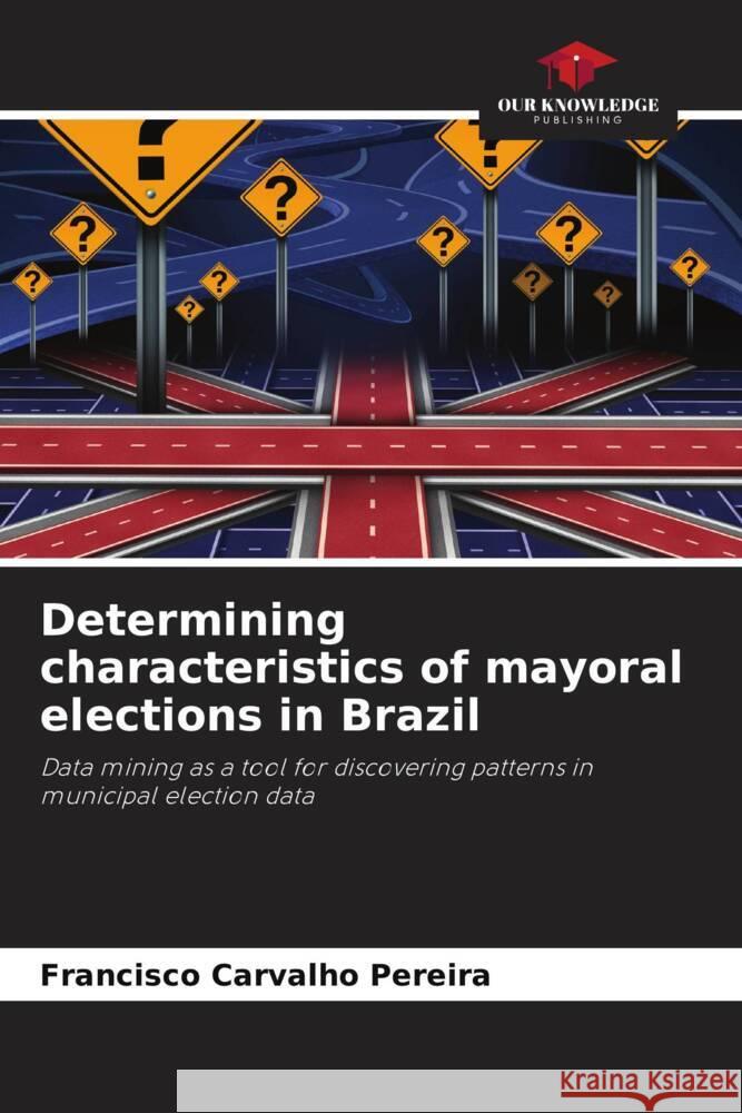 Determining characteristics of mayoral elections in Brazil Carvalho Pereira, Francisco 9786208646196 Our Knowledge Publishing - książka