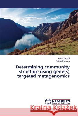 Determining community structure using gene(s) targeted metagenomics Yousuf Basit                             Mishra Avinash 9783659459474 LAP Lambert Academic Publishing - książka