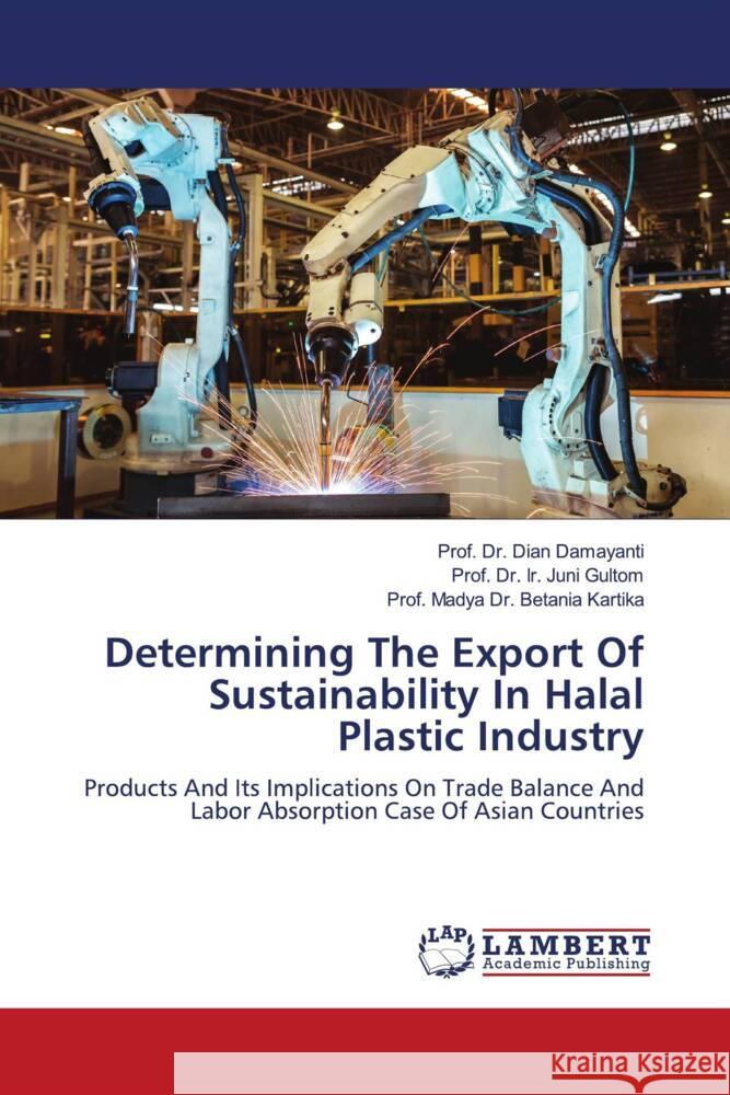 Determining The Export Of Sustainability In Halal Plastic Industry Damayanti, Dian, Gultom, Prof. Dr. Ir. Juni, Kartika, Prof. Madya Dr. Betania 9786208431181 LAP Lambert Academic Publishing - książka