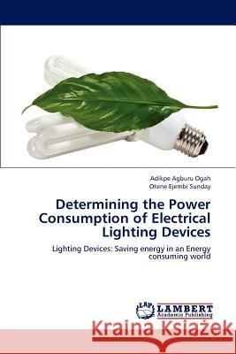 Determining the Power Consumption of Electrical Lighting Devices Agburu Ogah Adikpe, Sunday Otene Ejembi 9783659254161 LAP Lambert Academic Publishing - książka