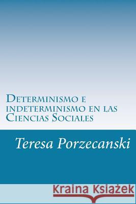 Determinismo e indeterminismo en las Ciencias Sociales: Ensayos en filosofia de las Ciencias Sociales Porzecanski, Teresa 9781533386762 Createspace Independent Publishing Platform - książka