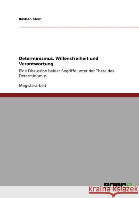 Determinismus, Willensfreiheit und Verantwortung: Eine Diskussion beider Begriffe unter der These des Determinismus Klein, Bastian 9783640781966 Grin Verlag - książka