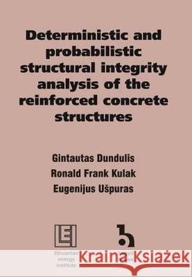 Deterministic and Probabilistic Structural Integrity Analysis of the Reinforced Concrete Structures Gintautas Dundulis   9781567002737 Begell House Publishers Inc.,U.S. - książka