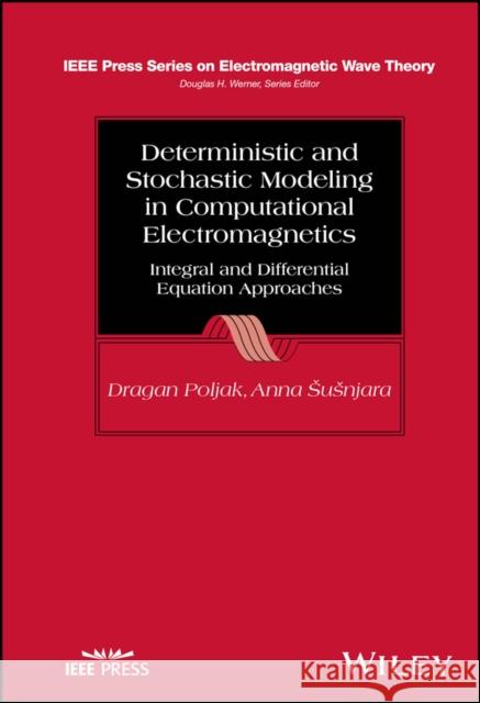 Deterministic and Stochastic Modeling in Computational Electromagnetics: Integral and Differential Equation Approaches Dragan Poljak Anna Susnjara 9781119989240 Wiley-IEEE Press - książka