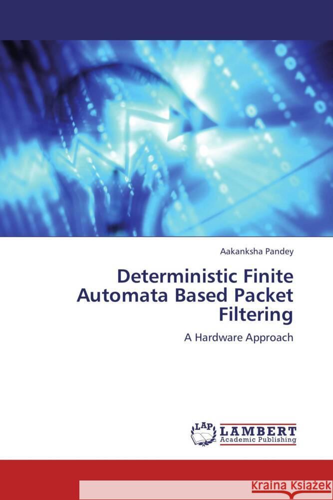 Deterministic Finite Automata Based Packet Filtering : A Hardware Approach Pandey, Aakanksha 9783659273803 LAP Lambert Academic Publishing - książka