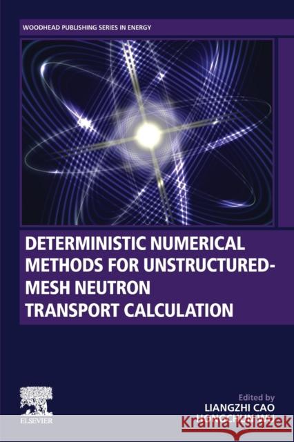 Deterministic Numerical Methods for Unstructured-Mesh Neutron Transport Calculation Hongchun Wu Liangzhi Cao 9780128182215 Woodhead Publishing - książka