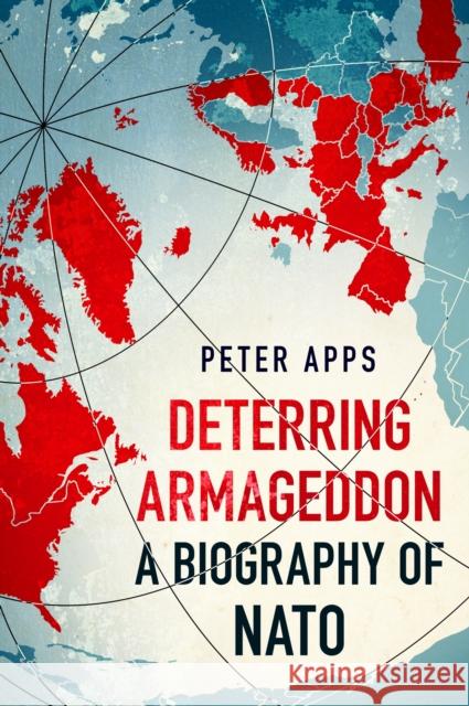 Deterring Armageddon: A Biography of NATO Peter Apps 9781035405763 Headline Publishing Group - książka