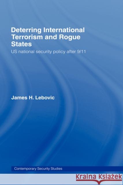 Deterring International Terrorism and Rogue States: Us National Security Policy After 9/11 Lebovic, James H. 9780415771436 Routledge - książka