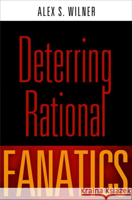 Deterring Rational Fanatics Alex S. Wilner 9780812246681 University of Pennsylvania Press - książka