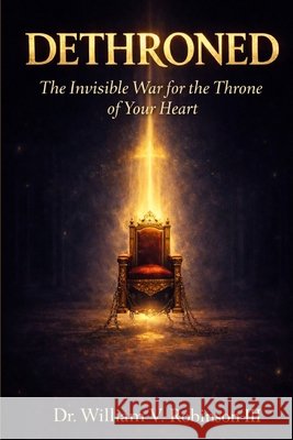 Dethroned: The Invisible War for the Throne of Your Heart Robinson, William V., III 9798195323233 Independently Published - książka