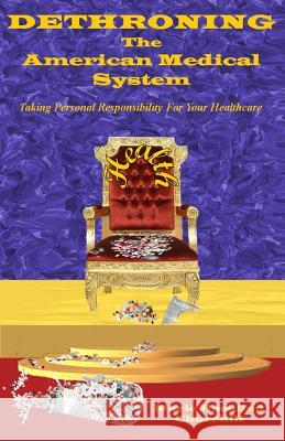 Dethroning the American Medical System: Taking Personal Responsibility for Healthcare Marie Rosalind Churchill 9780989473545 Tmn Wisdom Merchants - książka