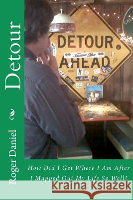 Detour: How Did I Get Where I Am After I Mapped Out My Life So Well? Roger Daniel 9781456472764 Createspace - książka