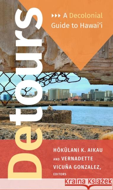 Detours: A Decolonial Guide to Hawai'i Hokulani K. Aikau Vernadette Vicuna Gonzalez 9781478005834 Duke University Press - książka