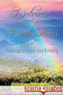 Detours In Our Destinations: Anthology to Inspire Hope & Healing Meerschaet, Terrie 9781534683747 Createspace Independent Publishing Platform - książka