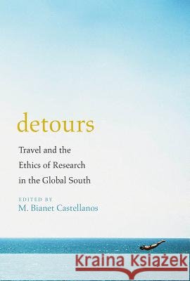 Detours: Travel and the Ethics of Research in the Global South M. Bianet Castellanos 9780816540242 University of Arizona Press - książka