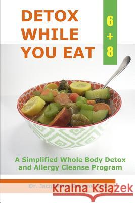 Detox While You Eat (6+8): A Simplified Whole Body Detox and Allergy Cleanse Program Jacqueline Grooms 9781520106717 Independently Published - książka