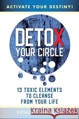 Detox Your Circle, Activate Your Destiny: 13 Toxic Elements to Cleanse from Your Life Ernest Sears, Jr 9781982219796 Balboa Press - książka