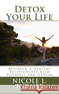 Detox Your Life: Building a Healthy Relationship with Yourself and Others Nicole L. Turner 9781502880482 Createspace - książka