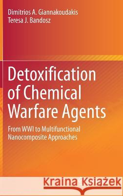 Detoxification of Chemical Warfare Agents: From Wwi to Multifunctional Nanocomposite Approaches Giannakoudakis, Dimitrios A. 9783319707594 Springer - książka