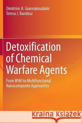Detoxification of Chemical Warfare Agents: From Wwi to Multifunctional Nanocomposite Approaches Giannakoudakis, Dimitrios A. 9783319889887 Springer - książka