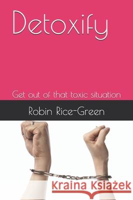 Detoxify: Get out of that toxic situation Robin Rice-Green 9798328727242 Independently Published - książka