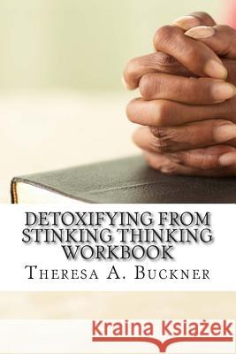 Detoxifying From Stinking Thinking: Change Your Mind and Change Your Life Workbook Buckner, Theresa a. 9781497321830 Createspace - książka