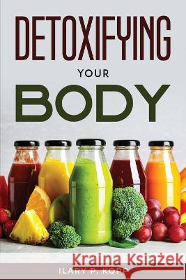 Detoxifying your body Ilary P Kopp   9781804770863 Ilary P. Kopp - książka