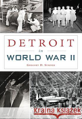 Detroit in World War II Gregory D. Sumner 9781467119474 History Press (SC) - książka