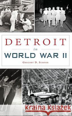 Detroit in World War II Gregory D. Sumner 9781540203243 History Press Library Editions - książka