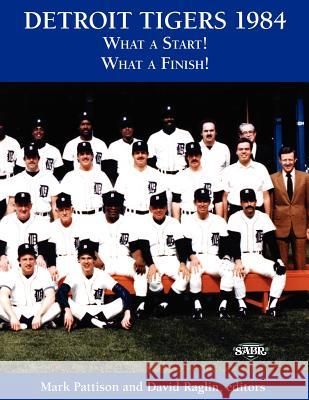 Detroit Tigers 1984: What a Start! What a Finish! Mark Pattison Mark Pattison David Ragsdale 9781933599441 Society for American Baseball Research - książka