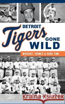 Detroit Tigers Gone Wild: Mischief, Crimes and Hard Time George Hunter 9781540242518 History Press Library Editions - książka