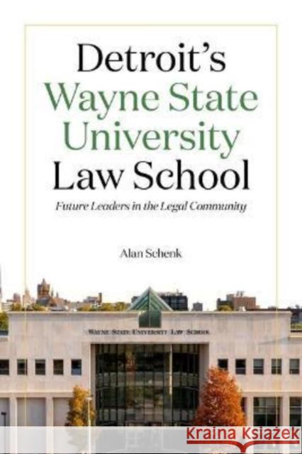 Detroit's Wayne State University Law School: Future Leaders in the Legal Community Alan Schenk Tracy Cox 9780814347614 Wayne State University Press - książka