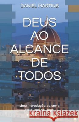 Deus Ao Alcance de Todos: Uma introdução ao ser de Deus e seus atributos Martins, Daniel 9781983236716 Independently Published - książka