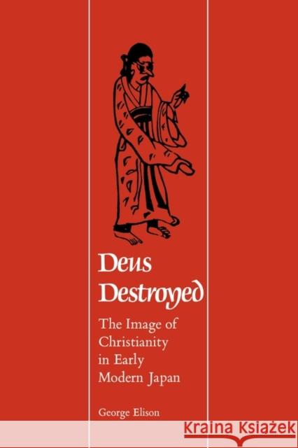 Deus Destroyed: The Image of Christianity in Early Modern Japan Elison, George 9780674199620 Harvard University Asia Center - książka