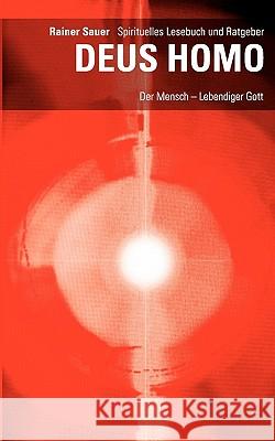 DEUS HOMO - Der Mensch - lebendiger Gott: Spirituelles Lesebuch und Ratgeber Sauer, Rainer 9783833452703 Books on Demand - książka