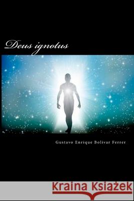 Deus ignotus: El dios desconocido Bolivar Ferrer, Gustavo Enrique 9781539803591 Createspace Independent Publishing Platform - książka
