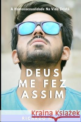 Deus Me Fez Assim: A Homossexualidade Na Vida Cristã Max, Ricardo 9781659773804 Independently Published - książka