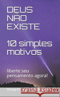 DEUS N?O EXISTE 10 simples motivos: liberte seu pensamento agora! Anne Francis Thompson 9781096112792 Independently Published - książka