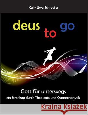 Deus to go: Gott für unterwegs. Ein Streifzug durch Theologie und Quantenphysik Schroeter, Kai-Uwe 9783752867749 Books on Demand - książka