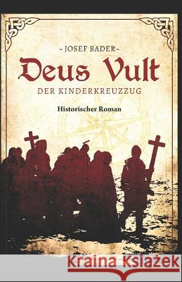 Deus Vult! Der Kinderkreuzzug: Historischer Roman Josef Bader 9781794654556 Independently Published - książka