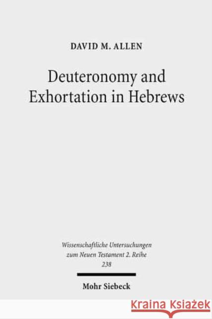 Deuteronomy and Exhortation in Hebrews: A Study in Narrative Re-Presentation Allen, David M. 9783161495663 Coronet Books - książka