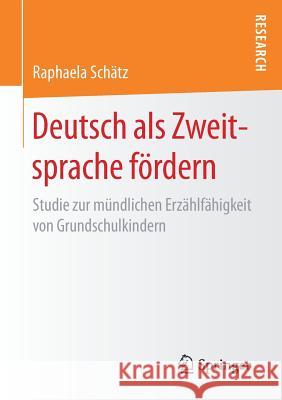 Deutsch ALS Zweitsprache Fördern: Studie Zur Mündlichen Erzählfähigkeit Von Grundschulkindern Schätz, Raphaela 9783658158675 Springer - książka